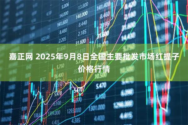 嘉正网 2025年9月8日全国主要批发市场红提子价格行情