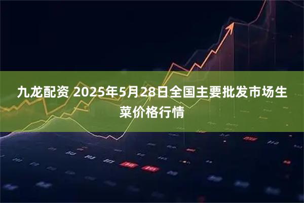 九龙配资 2025年5月28日全国主要批发市场生菜价格行情